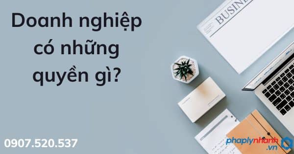 Doanh nghiệp có những quyền gì? 1 Doanh nghiệp có những QUYỀN GÌ - TƯ VẤN HỖ TRỢ PHÁP LÝ NHANH