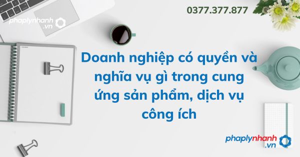 Doanh nghiệp có quyền và nghĩa vụ gì trong cung ứng sản phẩm, dịch vụ công ích 1 Doanh nghiệp có quyền và nghĩa vụ gì trong cung ứng sản phẩm, dịch vụ công ích - tư vấn hỗ trợ pháp lý nhanh