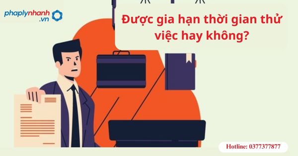 Được gia hạn thời gian thử việc hay không?