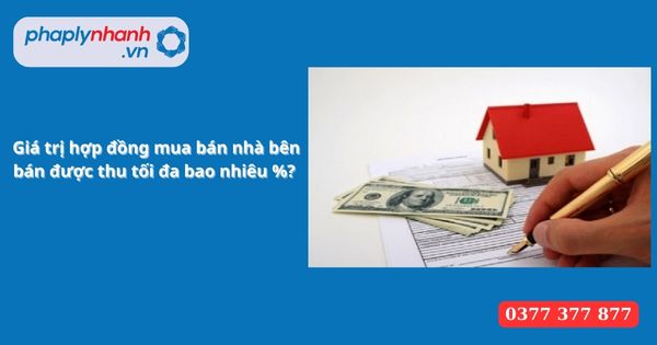 Giá trị hợp đồng mua bán nhà bên bán được thu tối đa bao nhiêu %? 1 Giá trị hợp đồng mua bán nhà bên bán được thu tối đa bao nhiêu %