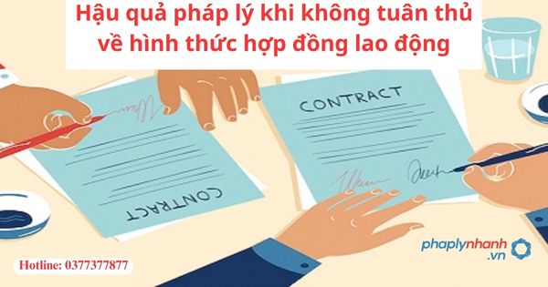 Hậu quả pháp lý khi không tuân thủ về hình thức hợp đồng lao động. 1 Hậu quả pháp lý khi không tuân thủ về hình thức hợp đồng lao động.