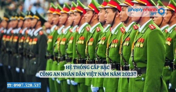 Hệ thống cấp bậc Công an nhân dân Việt Nam năm 2023? 7 Hệ thống cấp bậc Công an nhân dân Việt Nam năm 2023?