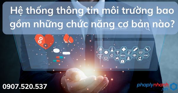Hệ thống thông tin môi trường bao gồm những chức năng cơ bản nào? 1 Hệ thống thông tin môi trường bao gồm những chức năng cơ bản nào - tư vấn hỗ trợ pháp lý nhanh