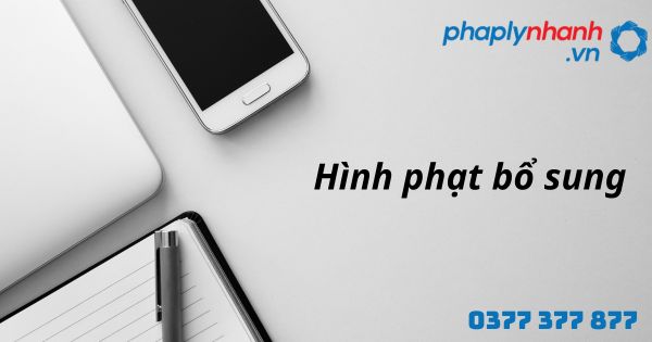Hình phạt bổ sung là gì? Hình phạt bổ sung theo Bộ luật hình sự? 1 Hình phạt bổ sung - hỗ trợ, tư vấn pháp lý nhanh