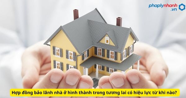 Hợp đồng bảo lãnh nhà ở hình thành trong tương lai có hiệu lực từ khi nào? 1 Hợp đồng bảo lãnh nhà ở hình thành trong tương lai có hiệu lực từ khi nào