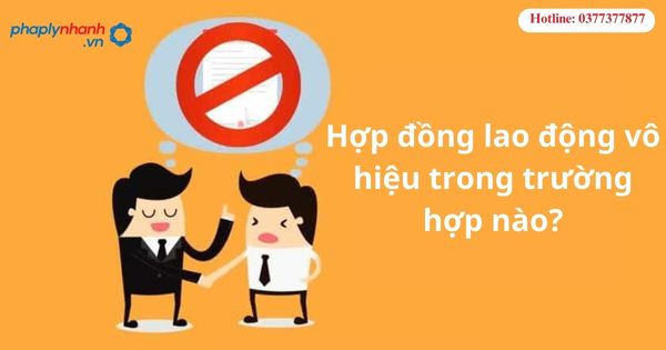 Hợp đồng lao động vô hiệu trong trường hợp nào? 1 Hợp đồng lao động vô hiệu trong trường hợp nào?