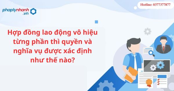Hợp đồng lao động vô hiệu từng phần thì quyền và nghĩa vụ được xác định như thế nào? 11 Hợp đồng lao động vô hiệu từng phần thì quyền và nghĩa vụ được xác định như thế nào