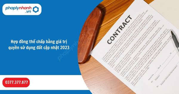 Hợp đồng thế chấp bằng giá trị quyền sử dụng đất cập nhật 2023 1 Hợp đồng thế chấp bằng giá trị quyền sử dụng đất cập nhật 2023-Hỗ trợ, tư vấn pháp lý nhanh
