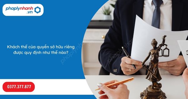 Khách thể của quyền sở hữu riêng được quy định như thế nào? 1 Khách thể của quyền sở hữu riêng được quy định như thế nào-Hỗ trợ, tư vấn pháp lý nhanh