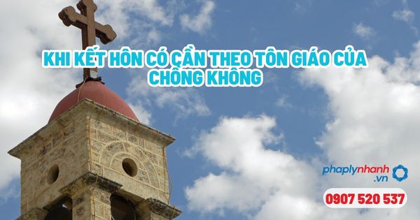 Khi kết hôn có cần theo tôn giáo của chồng không - Tư vấn, hỗ trợ pháp lý nhanh