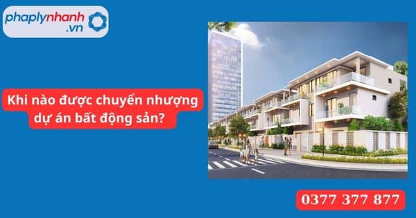Khi nào được chuyển nhượng dự án bất động sản? 1 Khi nào được chuyển nhượng dự án bất động sản
