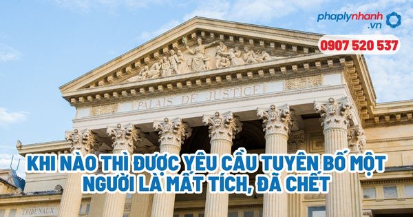 Tuyên bố một người là mất tích, đã chết khi nào? 1 Khi nào thì được yêu cầu tuyên bố một người là mất tích, đã chết - Tư vấn, hỗ trợ pháp lý nhanh