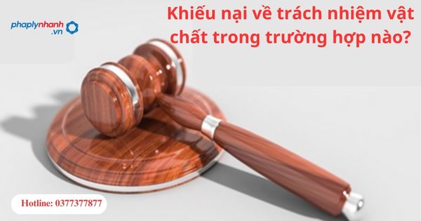 Khiếu nại về trách nhiệm vật chất trong trường hợp nào? 1 Khiếu nại về trách nhiệm vật chất trong trường hợp nào?