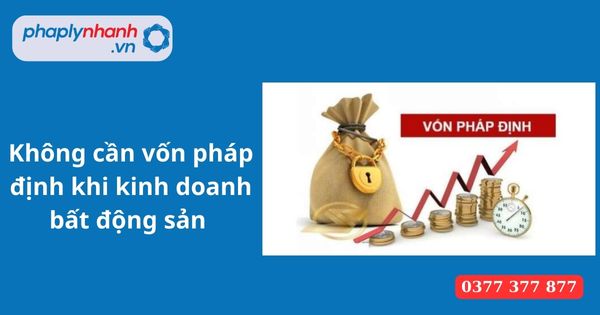 Không cần vốn pháp định khi kinh doanh bất động sản từ năm 2021 1 Không cần vốn pháp định khi kinh doanh bất động sản
