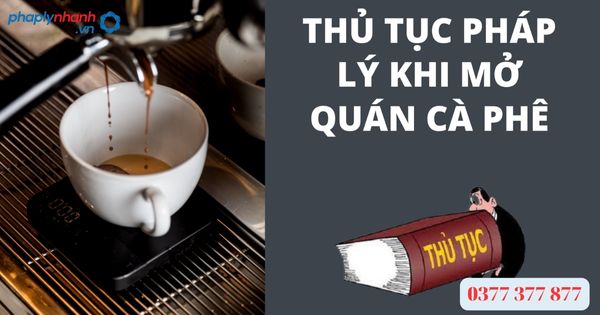 NHỮNG ĐIỀU KIỆN PHÁP LÝ CƠ BẢN KHI KINH DOANH QUÁN CÀ PHÊ LÀ GÌ?-TƯ VẤN HỖ TRỢ PHÁP LÝ NHANH