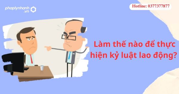 Làm thế nào để thực hiện kỷ luật lao động?