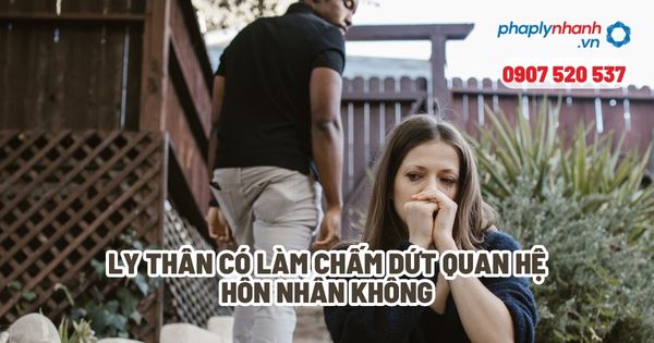 Ly thân có chấm dứt quan hệ hôn nhân không? 14 Ly thân có làm chấm dứt quan hệ hôn nhân không - Tư vấn, hỗ trợ pháp lý nhanh