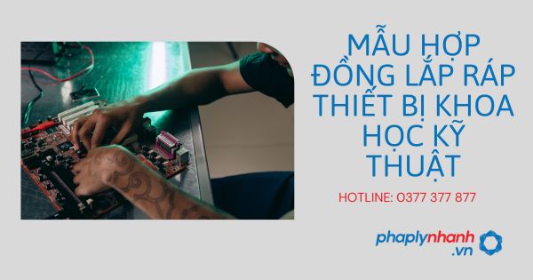 Chia sẻ mẫu hợp đồng lắp ráp thiết bị khoa học kỹ thuật 1 Chia sẻ mẫu hợp đồng lắp ráp thiết bị khoa học kỹ thuật