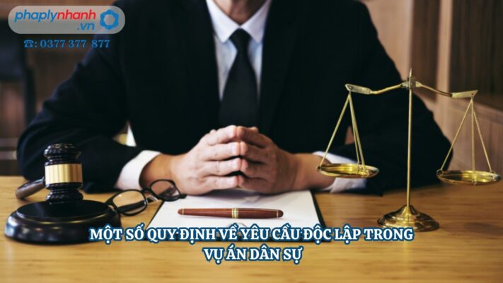 MỘT SỐ QUY ĐỊNH VỀ YÊU CẦU ĐỘC LẬP TRONG VỤ ÁN DÂN SỰ 1 MỘT SỐ QUY ĐỊNH VỀ YÊU CẦU ĐỘC LẬP TRONG VỤ ÁN DÂN SỰ - Tư vấn, hỗ trợ pháp lý nhanh