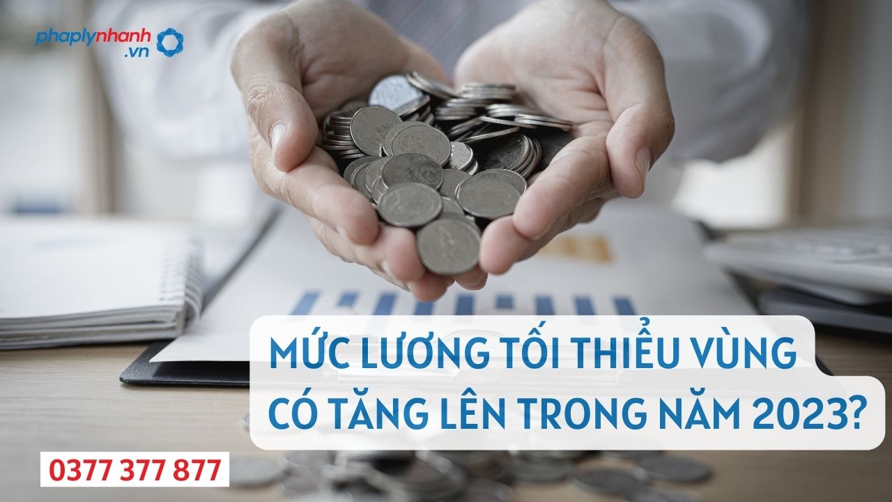 MỨC LƯƠNG TỐI THIỂU VÙNG CÓ TĂNG LÊN TRONG NĂM 2023 - PHAPLYNHANH.VN
