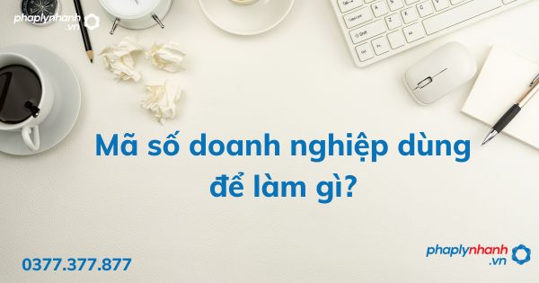 Mã số doanh nghiệp dùng để làm gì? 1 Mã số doanh nghiệp dùng để làm gì - tư vấn hỗ trợ pháp lý nhanh
