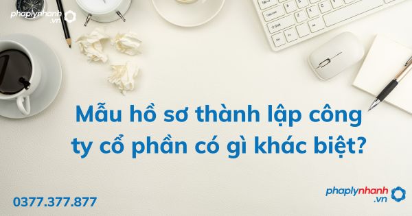 Mẫu hồ sơ thành lập công ty cổ phần có gì khác biệt? 1 Mẫu hồ sơ thành lập công ty cổ phần có gì khác biệt - tư vấn hỗ trợ pháp lý nhanh