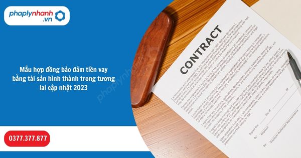 Mẫu hợp đồng bảo đảm tiền vay bằng tài sản hình thành trong tương lai cập nhật 2023 1 Mẫu hợp đồng bảo đảm tiền vay bằng tài sản hình thành trong tương lai cập nhật 2023-Hỗ trợ, tư vấn pháp lý nhanh