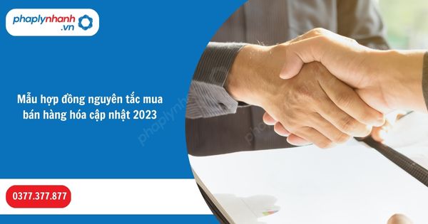 Mẫu hợp đồng nguyên tắc mua bán hàng hóa cập nhật 2023 1 Mẫu hợp đồng nguyên tắc mua bán hàng hóa cập nhật 2023-Hỗ trợ, tư vấn pháp lý nhanh