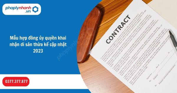 Mẫu hợp đồng ủy quyền khai nhận di sản thừa kế cập nhật 2023 9 Mẫu hợp đồng ủy quyền khai nhận di sản thừa kế cập nhật 2023-Hỗ trợ, tư vấn pháp lý nhanh