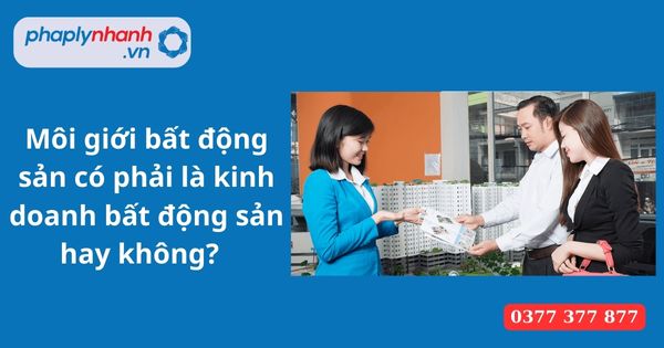 Môi giới bất động sản có phải là kinh doanh bất động sản hay không? 1 Môi giới bất động sản có phải là kinh doanh bất động sản hay không