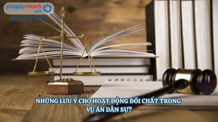 NHỮNG LƯU Ý CHO HOẠT ĐỘNG ĐỐI CHẤT TRONG VỤ ÁN DÂN SỰ? 1 NHỮNG LƯU Ý CHO HOẠT ĐỘNG ĐỐI CHẤT TRONG VỤ ÁN DÂN SỰ - Tư vấn, hỗ trợ pháp lý nhanh