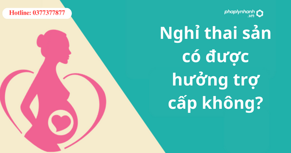 Nghỉ thai sản có được hưởng trợ cấp không? 1 Nghỉ thai sản có được hưởng trợ cấp không?