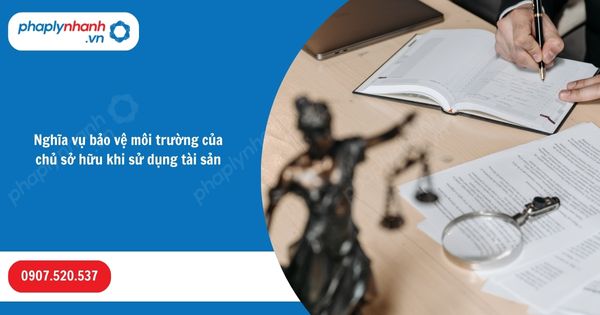 Nghĩa vụ bảo vệ môi trường của chủ sở hữu khi sử dụng tài sản-Hỗ trợ, tư vấn pháp lý nhanh