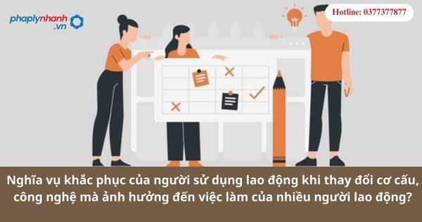 Nghĩa vụ khắc phục của người sử dụng lao động khi thay đổi cơ cấu, công nghệ mà ảnh hưởng đến việc làm của nhiều người lao động? 1 Nghĩa vụ khắc phục của người sử dụng lao động khi thay đổi cơ cấu, công nghệ mà ảnh hưởng đến việc làm của nhiều người lao động?