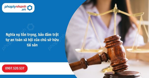 Nghĩa vụ tôn trọng, bảo đảm trật tự an toàn xã hội của chủ sở hữu tài sản 1 Nghĩa vụ tôn trọng, bảo đảm trật tự an toàn xã hội của chủ sở hữu tài sản-Hỗ trợ, tư vấn pháp lý nhanh