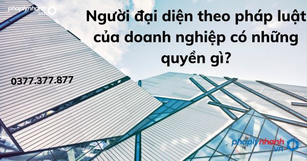 Người đại diện theo pháp luật của doanh nghiệp có những quyền gì? 1 Người đại diện theo pháp luật của doanh nghiệp có những quyền gì - tư vấn hỗ trợ pháp lý nhanh