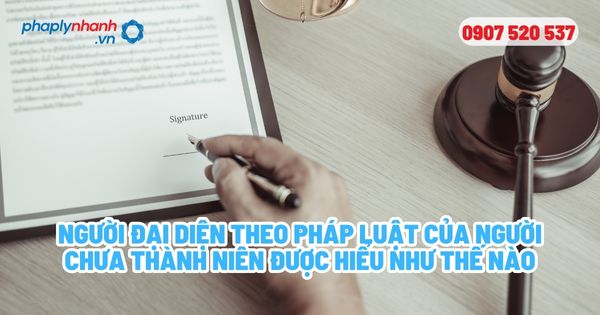 Người đại diện theo pháp luật của người chưa thành niên được hiểu như thế nào - Tư vấn, hỗ trợ pháp lý nhanh