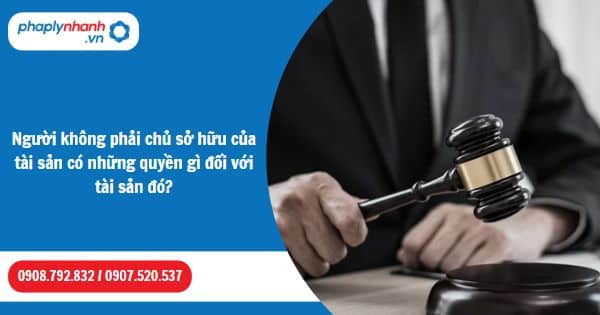 Người không phải chủ sở hữu của tài sản có những quyền gì đối với tài sản đó-Hỗ trợ, tư vấn pháp lý nhanh