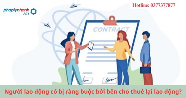 Người lao động có bị ràng buộc bởi bên cho thuê lại lao động? 1 Người lao động có bị ràng buộc bởi bên cho thuê lại lao động?