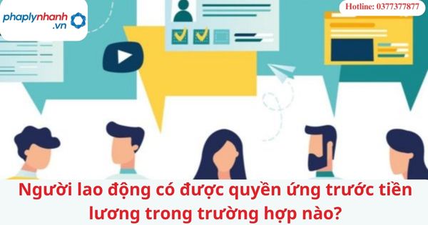 Người lao động có được quyền ứng trước tiền lương trong trường hợp nào? 1 Người lao động có được quyền ứng trước tiền lương trong trường hợp nào?