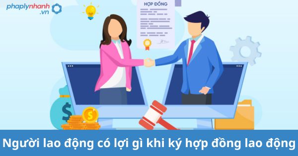 Người lao động có lợi gì khi ký kết hợp đồng lao động?