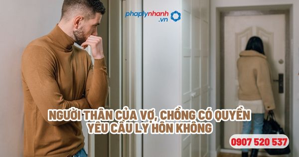 Ai có quyền yêu cầu Tòa án giải quyết ly hôn? 1 Người thân của vợ, chồng có quyền yêu cầu ly hôn không - Tư vấn, hỗ trợ pháp lý nhanh