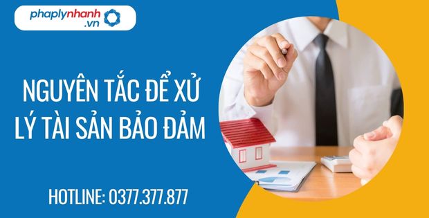 Nguyên tắc để xử lý tài sản bảo đảm 1 Nguyên tắc để xử lý tài sản bảo đảm - Tư vấn hỗ trợ phaplynhanh