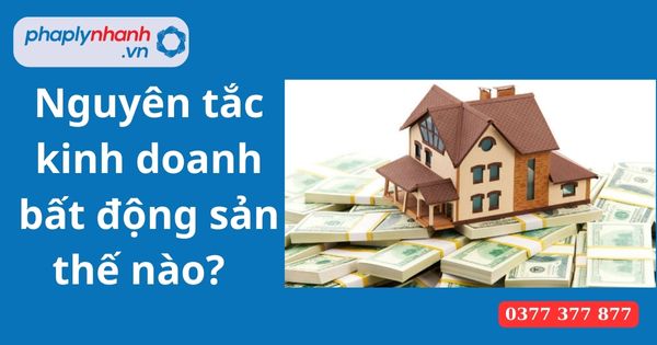Nguyên tắc kinh doanh bất động sản thế nào? 1 Nguyên tắc kinh doanh bất động sản thế nào
