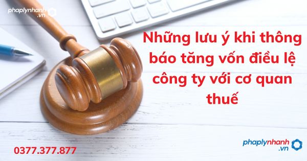 Những lưu ý khi thông báo tăng vốn điều lệ công ty với cơ quan thuế 1 Những lưu ý khi thông báo tăng vốn điều lệ công ty với cơ quan thuế - tư vấn hỗ trợ pháp lý nhanh