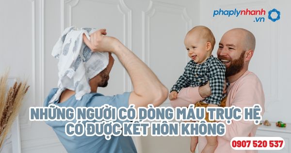 Những người có dòng máu trực hệ có được kết hôn không? 1 Những người có dòng máu trực hệ có được kết hôn không - Tư vấn, hỗ trợ pháp lý nhanh
