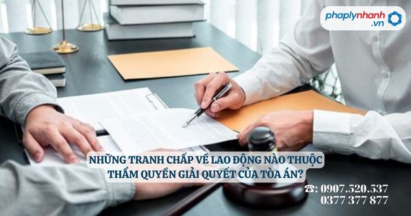 Những tranh chấp về lao động nào thuộc thẩm quyền giải quyết của Tòa án? 4 Những tranh chấp về lao động nào thuộc thẩm quyền giải quyết của Tòa án - Tư vấn, hỗ trợ pháp lý nhanh
