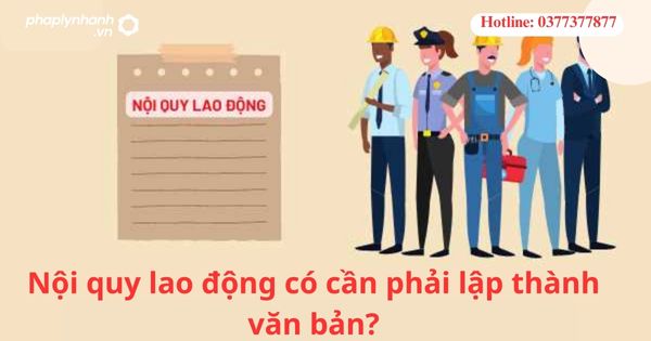 Nội quy lao động có cần phải lập thành văn bản? 1 Nội quy lao động có cần phải lập thành văn bản?
