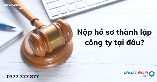 Nộp hồ sơ thành lập công ty tại đâu? 1 Nộp hồ sơ thành lập công ty tại đâu - tư vấn hỗ trợ pháp lý nhanh