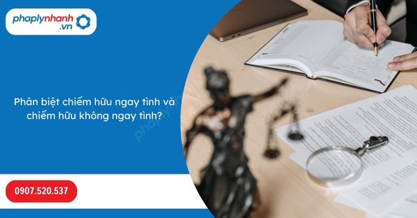 Phân biệt chiếm hữu ngay tình và chiếm hữu không ngay tình? 3 Phân biệt chiếm hữu ngay tình và chiếm hữu không ngay tình-Hỗ trợ, tư vấn pháp lý nhanh